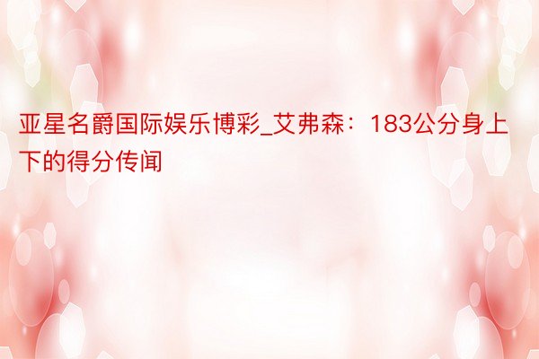 亚星名爵国际娱乐博彩_艾弗森：183公分身上下的得分传闻