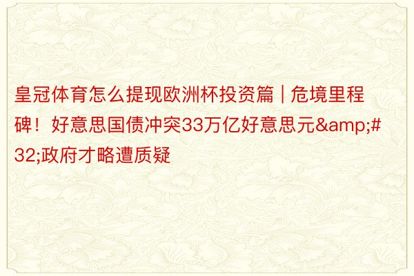 皇冠体育怎么提现欧洲杯投资篇 | 危境里程碑！好意思国债冲突33万亿好意思元&#32;政府才略遭质疑